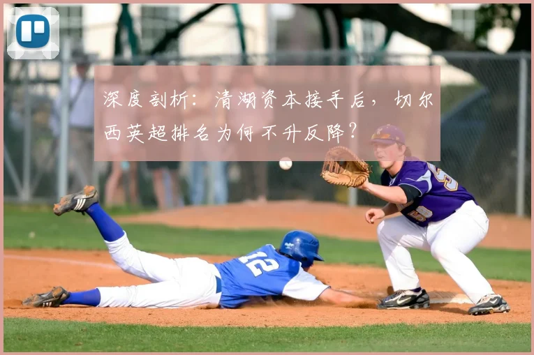 深度剖析:清湖资本接手后,切尔西英超排名为何不升反降?